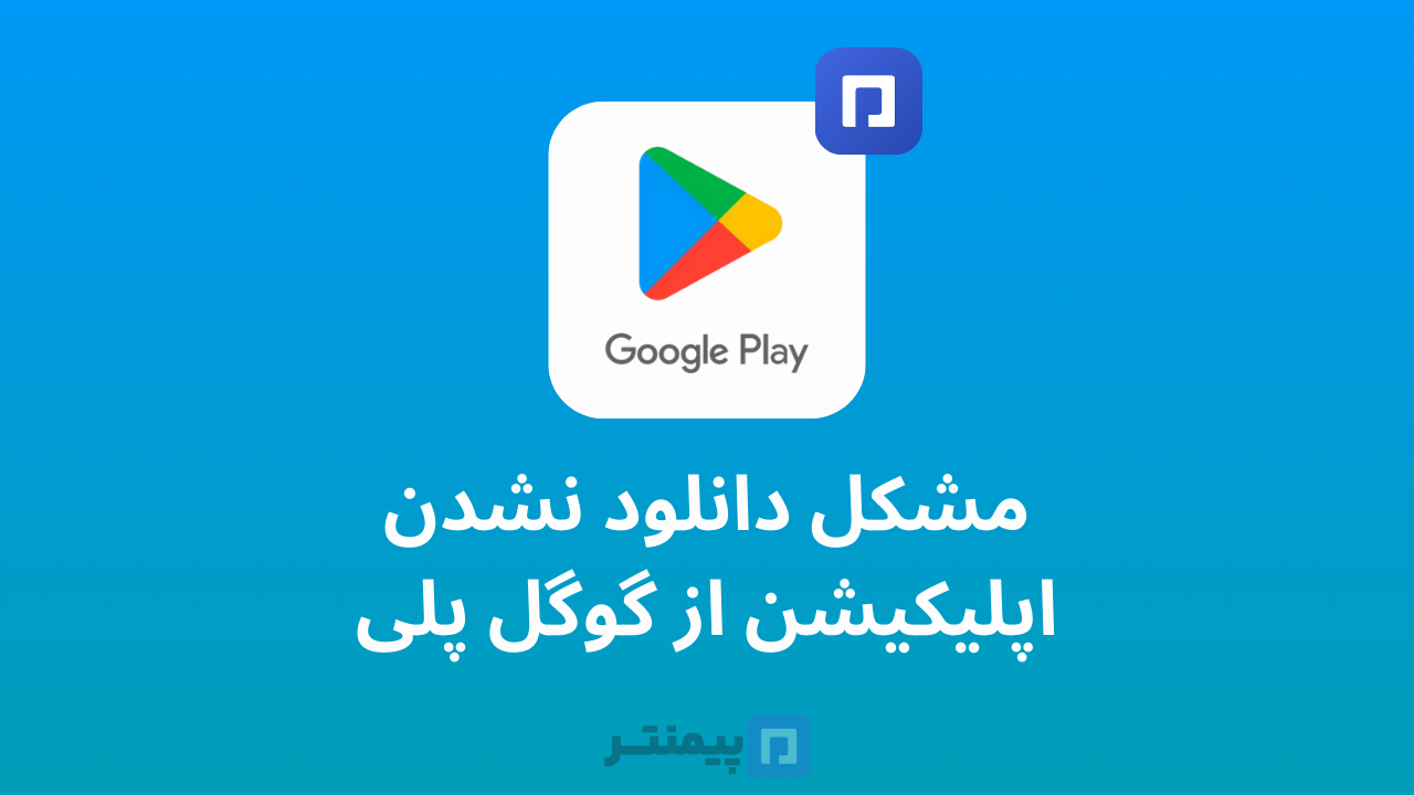 مشکل دانلود نشدن اپلیکیشن از گوگل پلی